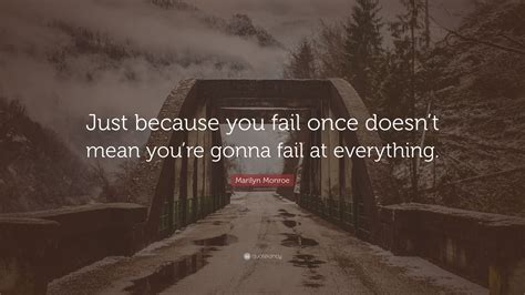 Maybe you would like to learn more about one of these? Marilyn Monroe Quote: "Just because you fail once doesn't mean you're gonna fail at everything ...