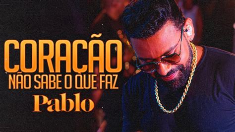 PABLO CORAÇÃO NÃO SABE O QUE FAZ YouTube