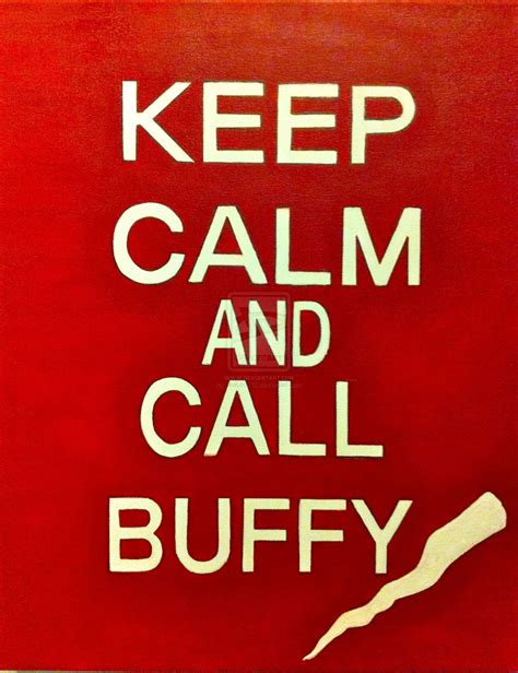 keep calm and call buffy by leelou416 on deviantart buffy buffy the vampire slayer keep calm