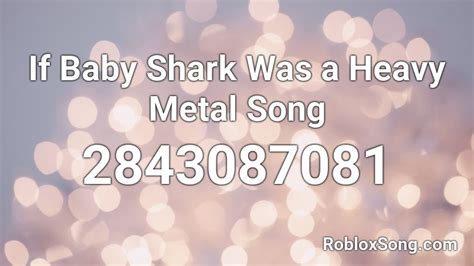 If Baby Shark Was A Heavy Metal Song Roblox Id Roblox Music Codes