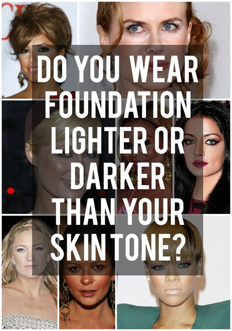 Do You Wear Foundation Lighter Or Darker Than Your Skin Tone