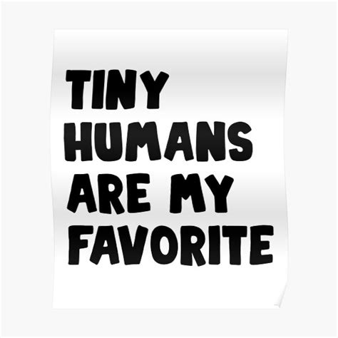 Tiny Humans Are My Favorite Poster For Sale By Eriksonshop Redbubble