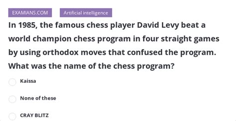 In 1985 The Famous Chess Player David Levy Beat A World Champion Chess Program In Four Straight