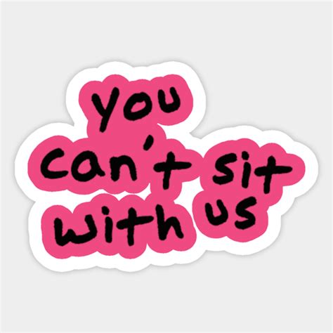 Mean Girls Quote You Cant Sit With Us You Cant Sit With Us Sticker Teepublic