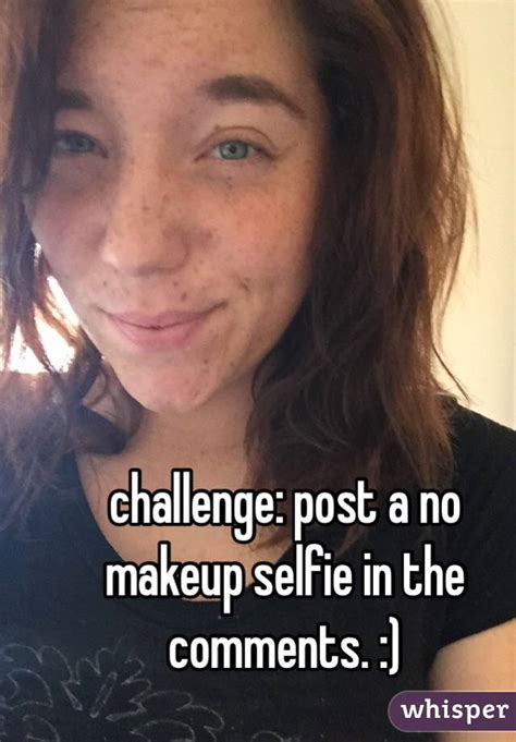 Challenge Post A No Makeup Selfie In The Comments