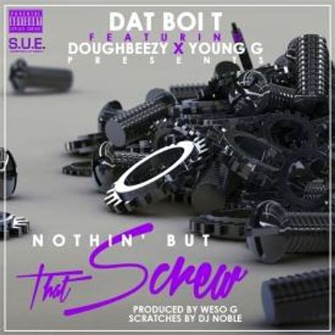 Nothin But That Screw Featuring Young G And Doughbeezy By Dat Boi T