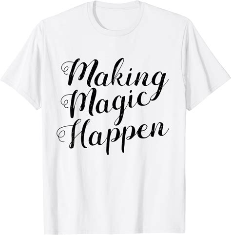 Making Magic Happen T Shirt Clothing