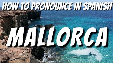 How To Pronounce Mallorca In Spanish Learn How To Say Mallorca In