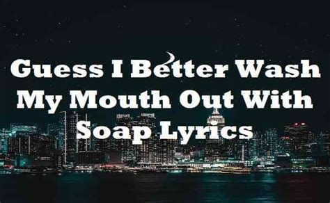 Guess I Better Wash My Mouth Out With Soap Lyrics Melanie Martinez
