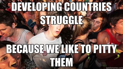 Developing Countries Struggle Because We Like To Pitty Them Sudden