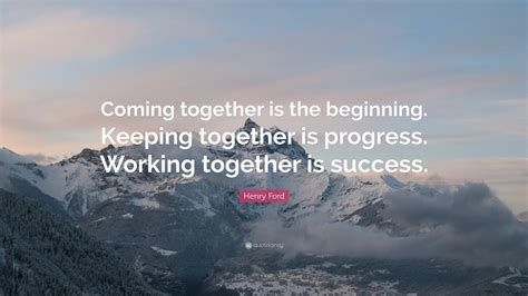 Henry Ford Quote Coming Together Is The Beginning Keeping Together