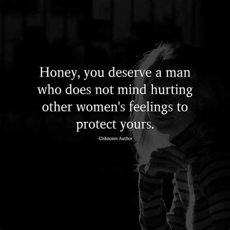 Honey You Deserve A Man Who Does Not Mind Hurting Other Womens
