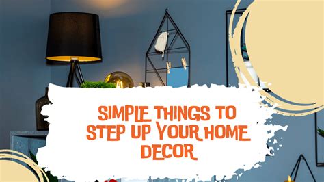 Simple Things To Step Up Your Home Decor Construction How
