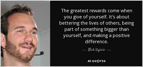 Nick Vujicic Quote The Greatest Rewards Come When You Give Of Yourself