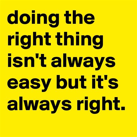 Doing The Right Thing Isnt Always Easy But Its Always Right Post