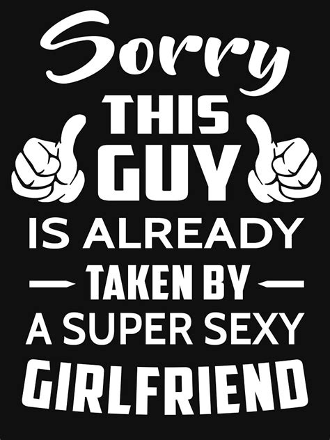 sorry this guy is taken by a super sexy girlfriend t shirt for sale by johnnydany redbubble