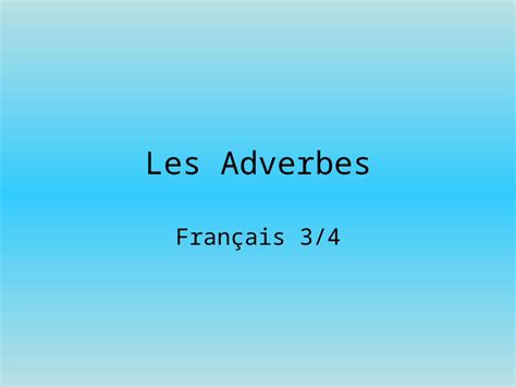 Ppt Les Adverbes Fran Ais Quest Ce Que Cest Quun Adverbe Un Adverbe Est Un Mot Qui