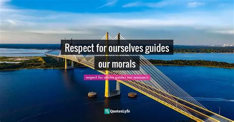 Respect For Ourselves Guides Our Morals Quote By Respect For Others