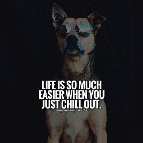 Life Is So Much Easier When You Just Chill Out Positive Quotes
