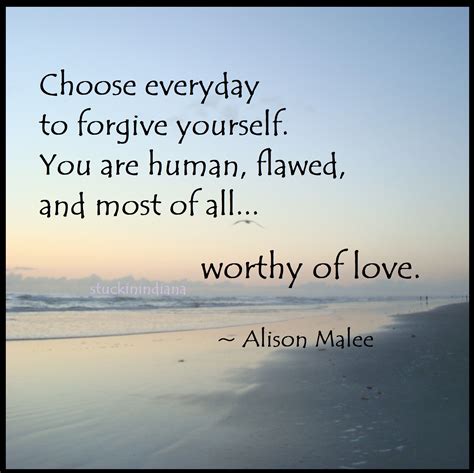 Choose Everyday To Forgive Yourself You Are Human Flawed And Most