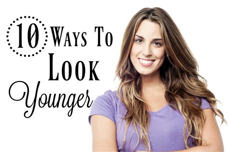 10 Ways To Look Younger Easy Tips To Help You Look Your Best