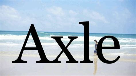 How To Pronounce Axle🌈🌈🌈🌈🌈🌈pronunciation Of Axle Youtube