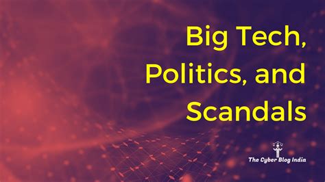 Big Tech Politics And Scandals The Cyber Blog India