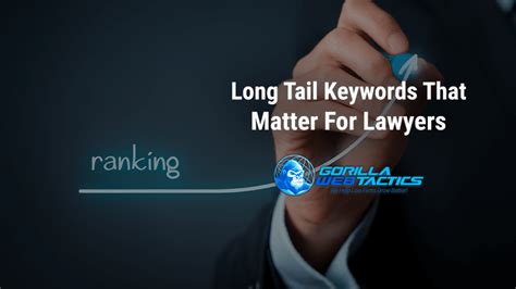 Reasons Why Long Tail Keywords Matter For Lawyer Seo Gorilla Webtactics