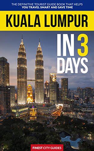 Kuala Lumpur In 3 Days The Definitive Tourist Guide Book That Helps