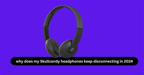 Why Does My Skullcandy Headphones Keep Disconnecting In 2024 Head Phone Harvest