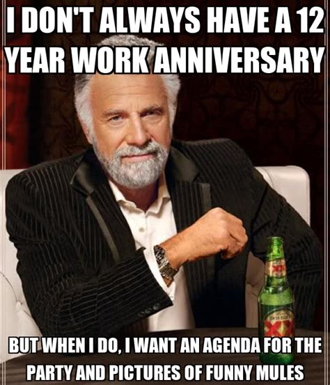 Discover the magic of the internet at imgur, a community powered entertainment destination. I DON'T ALWAYS HAVE A 12 YEAR WORK ANNIVERSARY BUT WHEN I ...