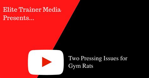Two Pressing Issues For Gym Rats The Elite Trainer