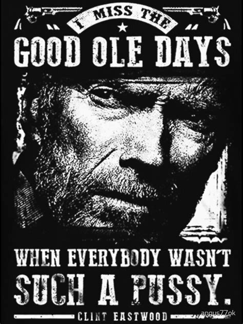 I Miss The Good Ole Days When Everybody Wasnt Such A Pussy Clint
