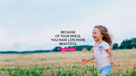 because of your smile you make life more beautiful quote by thich nhat hanh quotesbook