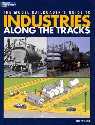 The Model Railroader S Guide To Industries Along The Tracks By Jeff