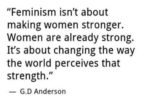 Feminism Isnt About Making Women Stronger Women Are Already Strong