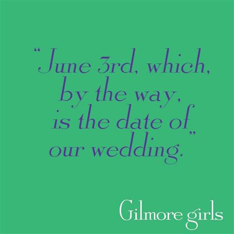 Gilmore Girls June 3 Which By The Way Is The Date Of Our Wedding