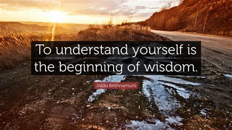 Jiddu Krishnamurti Quote “to Understand Yourself Is The Beginning Of