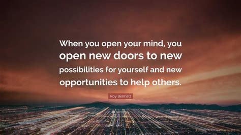 Roy Bennett Quote “when You Open Your Mind You Open New Doors To New