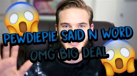 Pewdiepie Says The N Word Omg Big Deal Youtube