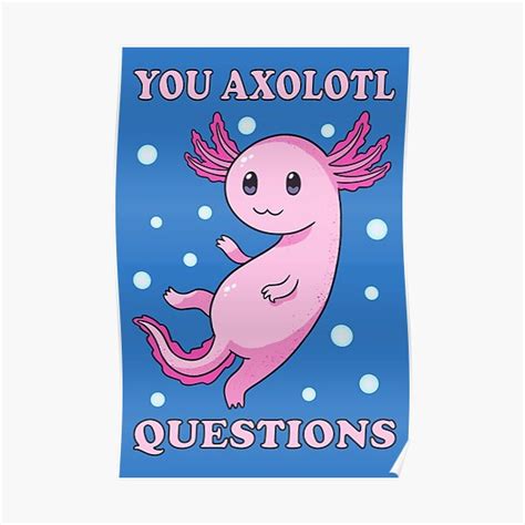 You Axolotl Questions Iv Poster For Sale By Lemon Pepper Redbubble
