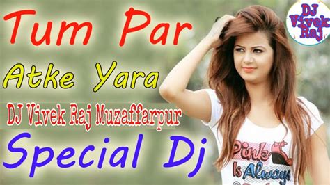 Tum Par Hum Hai Atke Yara New Version Full Electro Dance Mix Djvivek Raj Muzaffarpur Youtube