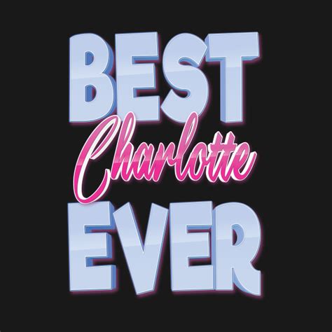 Best Charlotte Ever Best Charlotte Ever T Shirt Teepublic