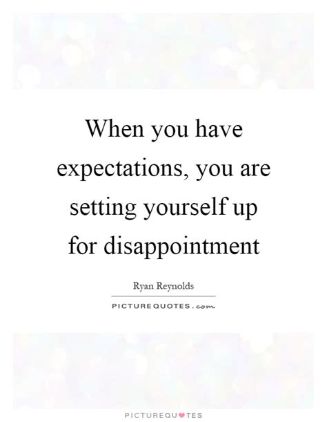 When You Have Expectations You Are Setting Yourself Up For