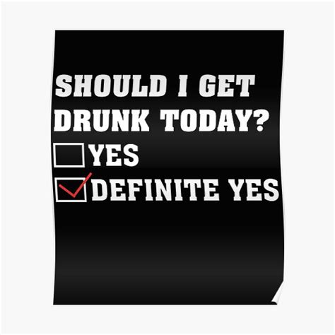 Should I Get Drunk Today Yes Definite Yes Poster For Sale By Theparticular Redbubble