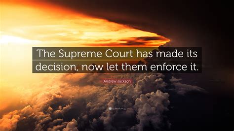 Andrew Jackson Quote The Supreme Court Has Made Its Decision Now Let