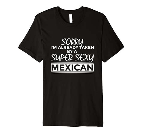 Sorry Im Already Taken By Super Sexy Mexican Funny Mexico Premium T Shirt Clothing