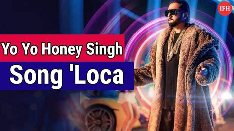 Yo Yo Honey Singhs New Song Loca Out Now Ifh Youtube
