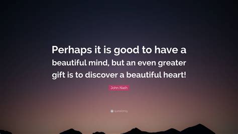 John Nash Quote Perhaps It Is Good To Have A Beautiful Mind But An