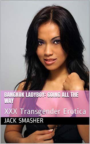 Bangkok Ladyboy Going All The Way Xxx Transgender Erotica Ebook Smasher Jack Amazon Ca Books
